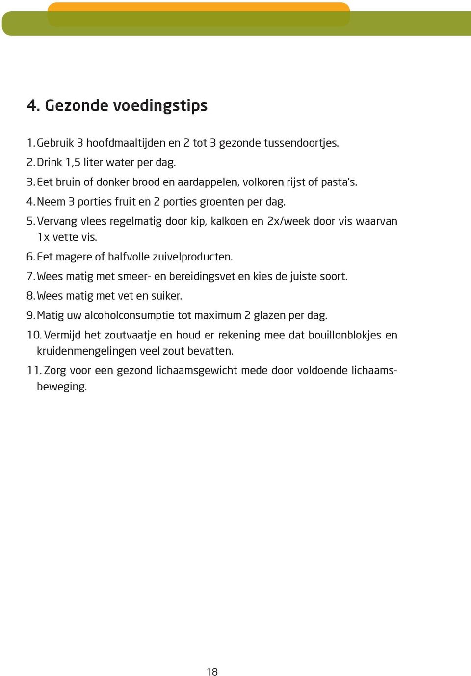 Eet magere of halfvolle zuivelproducten. 7. Wees matig met smeer- en bereidingsvet en kies de juiste soort. 8. Wees matig met vet en suiker. 9.