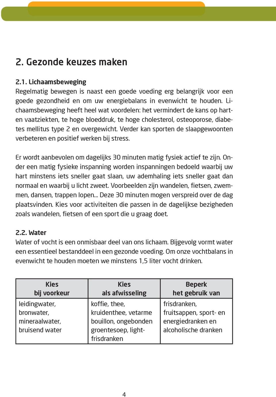 Verder kan sporten de slaapgewoonten verbeteren en positief werken bij stress. Er wordt aanbevolen om dagelijks 30 minuten matig fysiek actief te zijn.