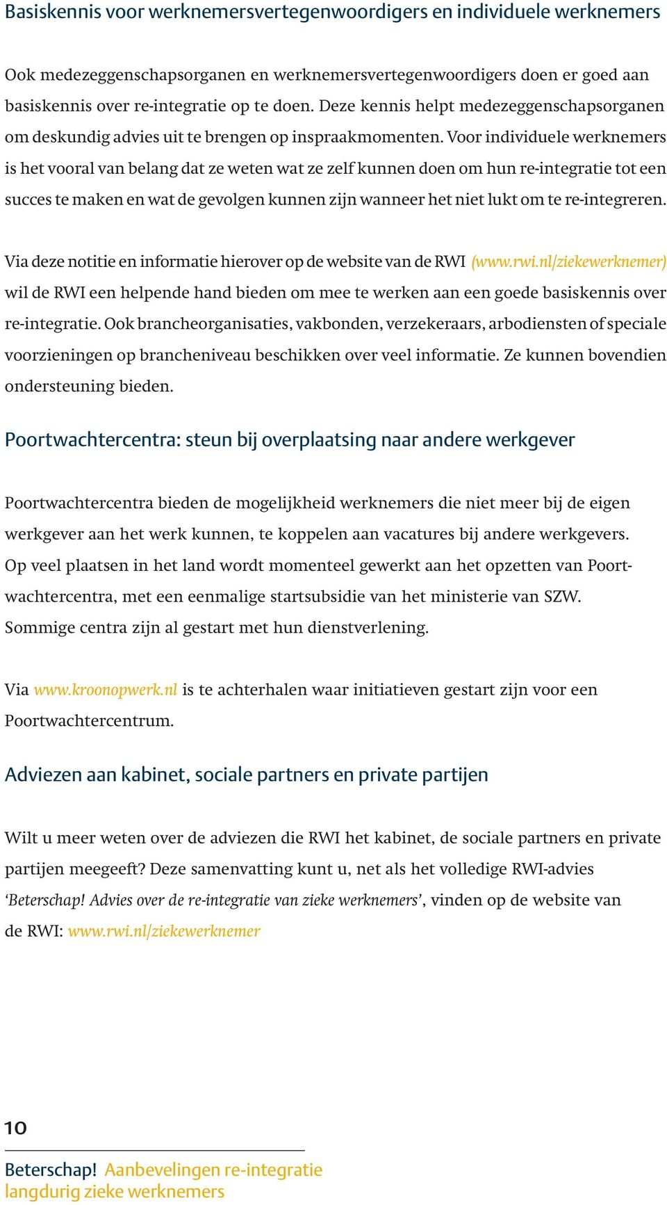 Voor individuele werknemers is het vooral van belang dat ze weten wat ze zelf kunnen doen om hun re-integratie tot een succes te maken en wat de gevolgen kunnen zijn wanneer het niet lukt om te