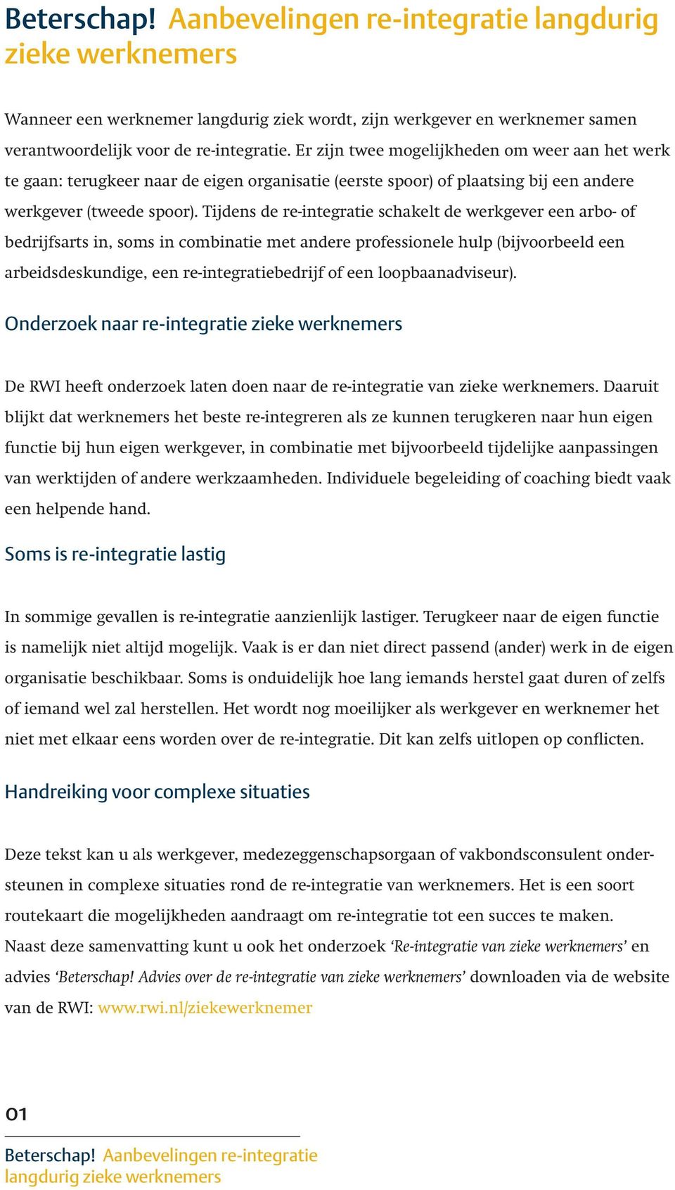 Tijdens de re-integratie schakelt de werkgever een arbo- of bedrijfsarts in, soms in combinatie met andere professionele hulp (bijvoorbeeld een arbeidsdeskundige, een re-integratiebedrijf of een