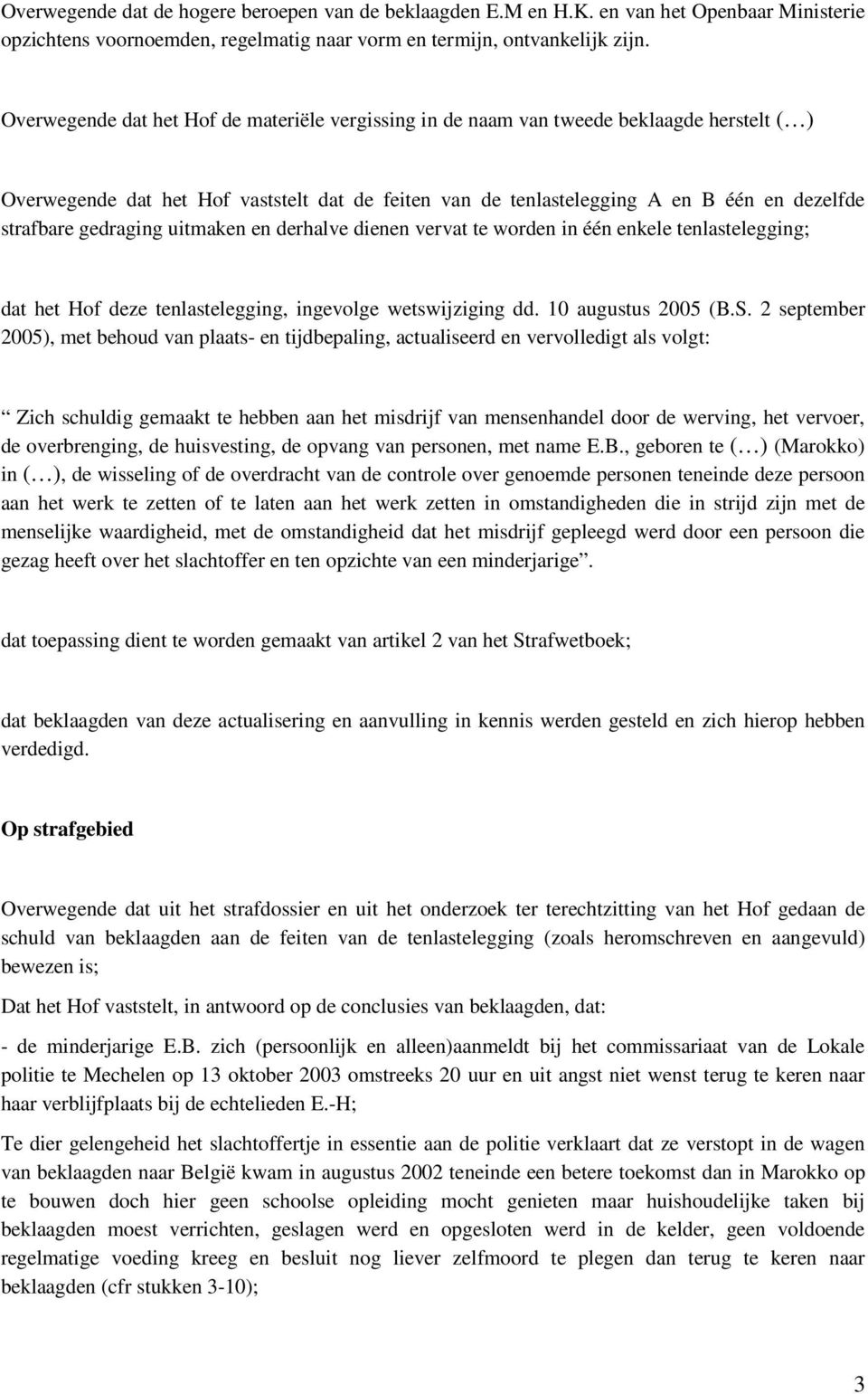 gedraging uitmaken en derhalve dienen vervat te worden in één enkele tenlastelegging; dat het Hof deze tenlastelegging, ingevolge wetswijziging dd. 10 augustus 2005 (B.S.