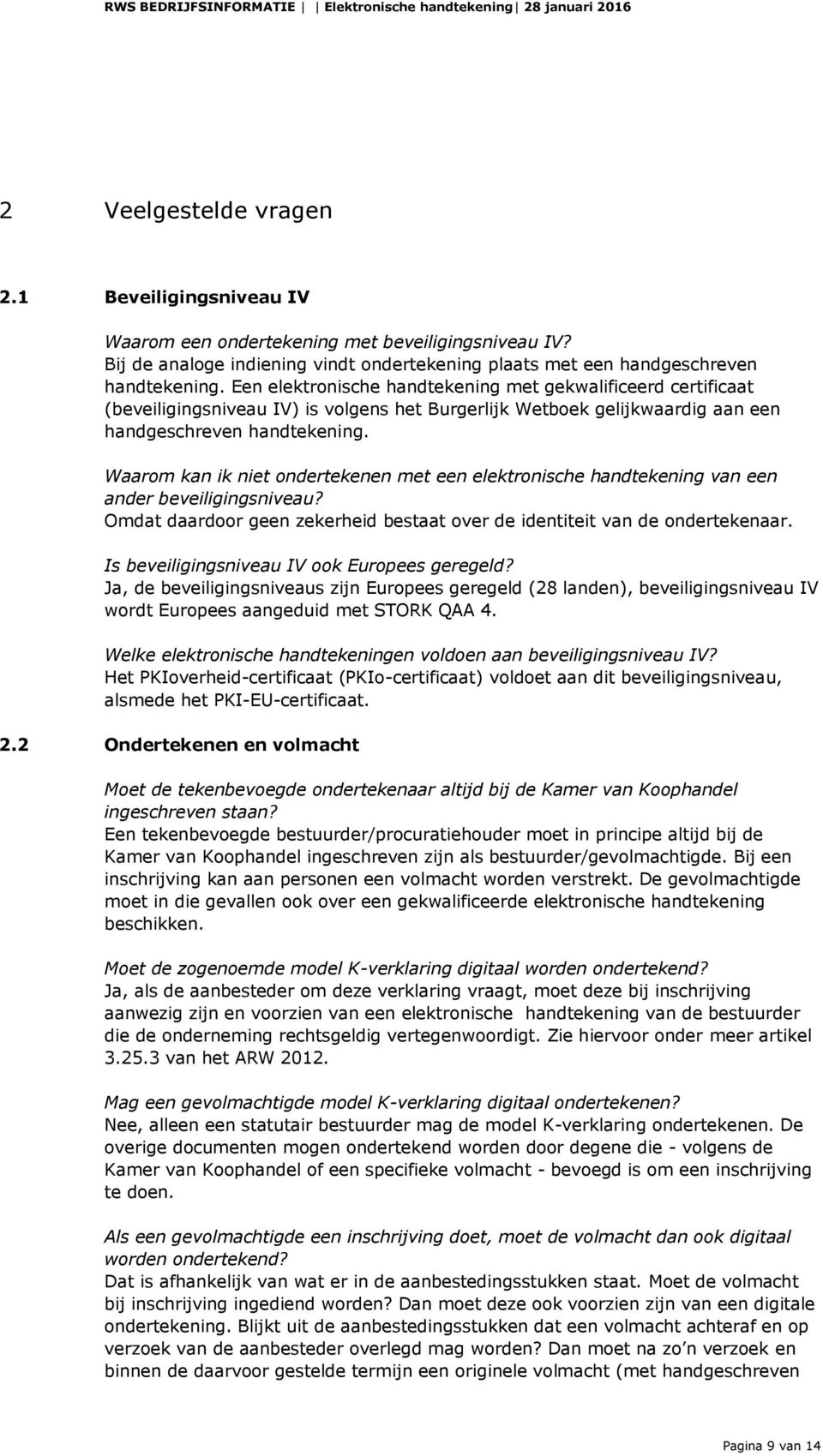 Waarom kan ik niet ondertekenen met een elektronische handtekening van een ander beveiligingsniveau? Omdat daardoor geen zekerheid bestaat over de identiteit van de ondertekenaar.