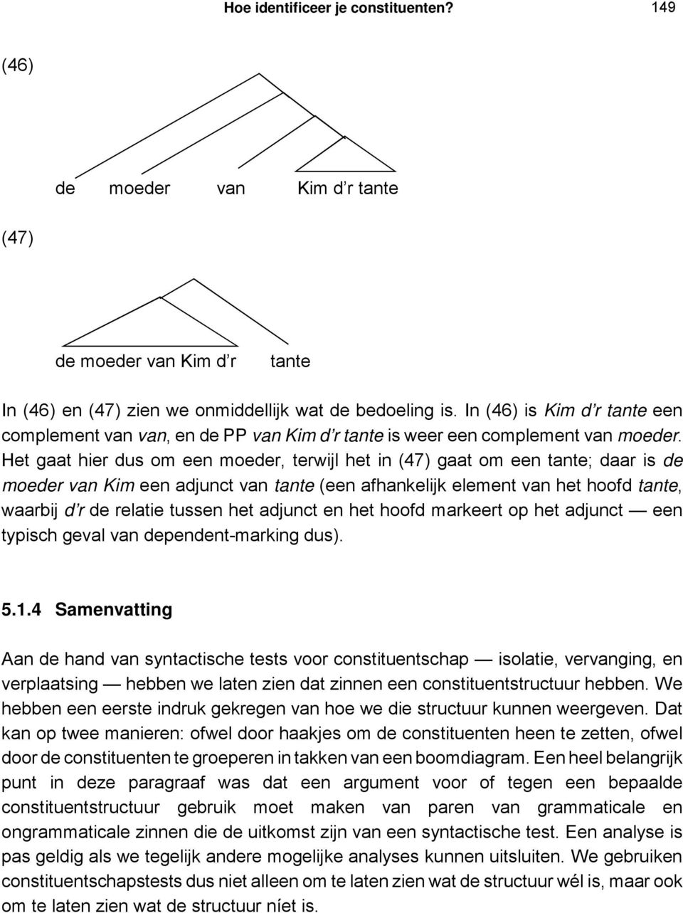 Het gaat hier dus om een moeder, terwijl het in (47) gaat om een tante; daar is de moeder van Kim een adjunct van tante (een afhankelijk element van het hoofd tante, waarbij d r de relatie tussen het