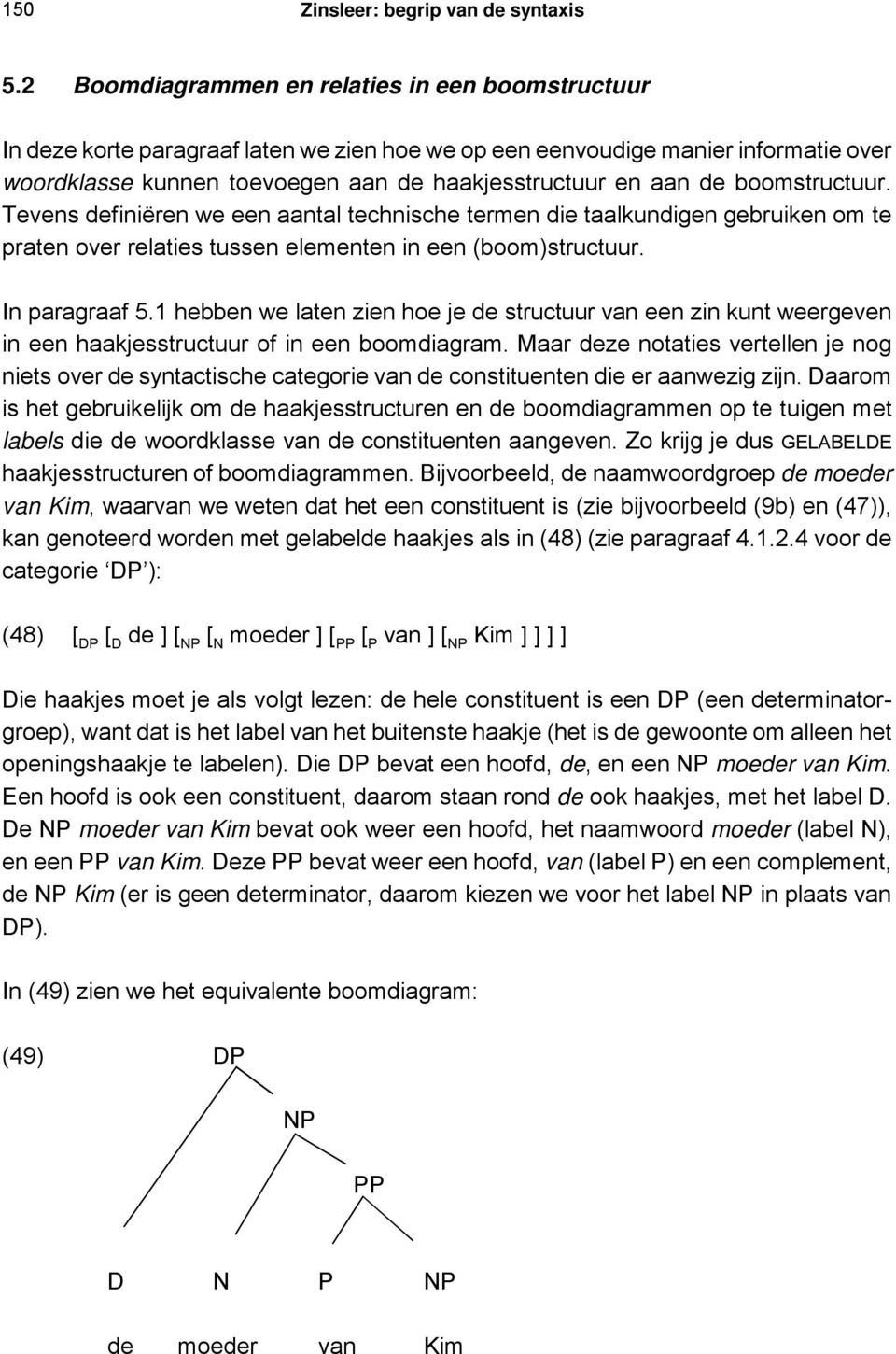 boomstructuur. Tevens definiëren we een aantal technische termen die taalkundigen gebruiken om te praten over relaties tussen elementen in een (boom)structuur. In paragraaf 5.