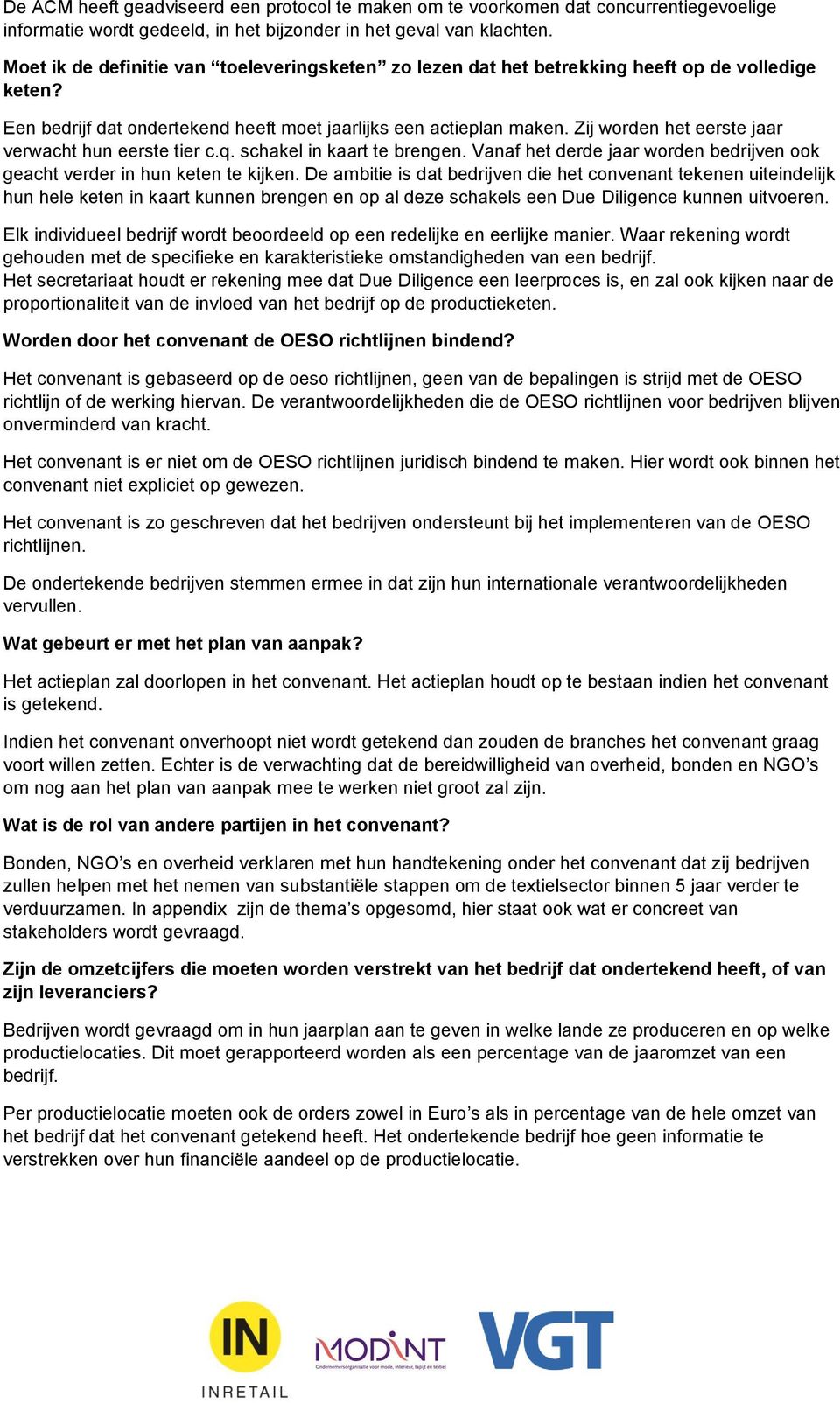 Zij worden het eerste jaar verwacht hun eerste tier c.q. schakel in kaart te brengen. Vanaf het derde jaar worden bedrijven ook geacht verder in hun keten te kijken.