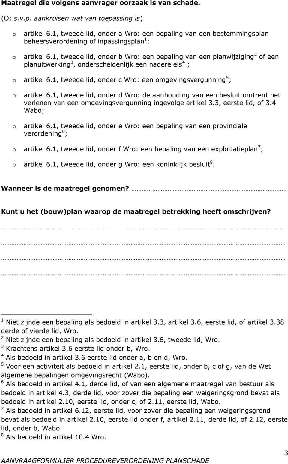 1, tweede lid, nder b Wr: een bepaling van een planwijziging 2 f een planuitwerking 3, nderscheidenlijk een nadere eis 4 ; artikel 6.1, tweede lid, nder c Wr: een mgevingsvergunning 5 ; artikel 6.