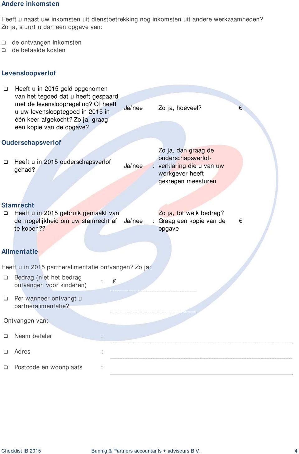 Of heeft u uw levenslooptegoed in 2015 in één keer afgekocht? Zo ja, graag een kopie van de opgave? Zo ja, hoeveel? Ouderschapsverlof Heeft u in 2015 ouderschapsverlof gehad?