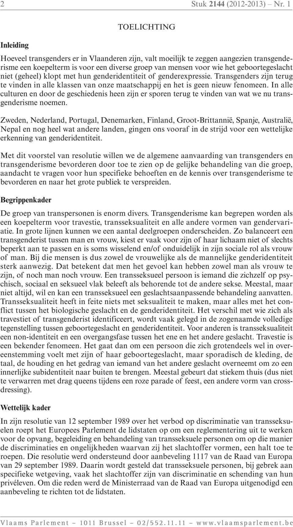 niet (geheel) klopt met hun genderidentiteit of genderexpressie. Transgenders zijn terug te vinden in alle klassen van onze maatschappij en het is geen nieuw fenomeen.