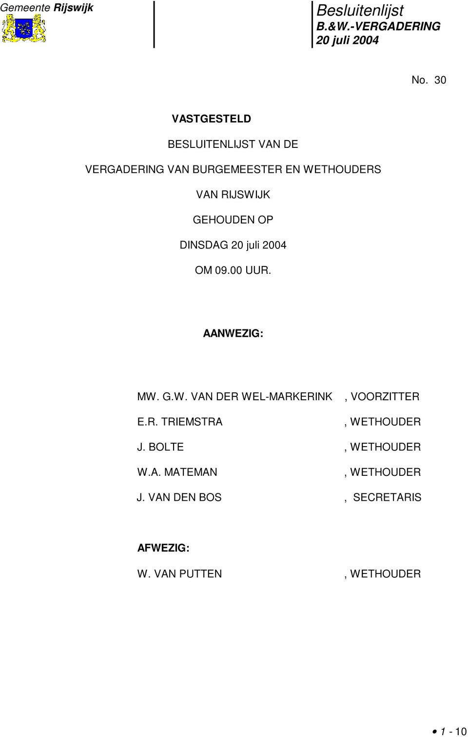 RIJSWIJK GEHOUDEN OP DINSDAG OM 09.00 UUR. AANWEZIG: MW. G.W. VAN DER WEL-MARKERINK E.R. TRIEMSTRA, VOORZITTER, WETHOUDER J.