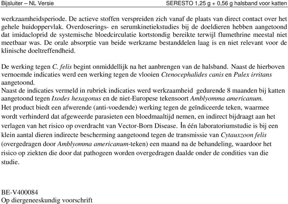 De orale absorptie van beide werkzame bestanddelen laag is en niet relevant voor de klinische doeltreffendheid. De werking tegen C. felis begint onmiddellijk na het aanbrengen van de halsband.