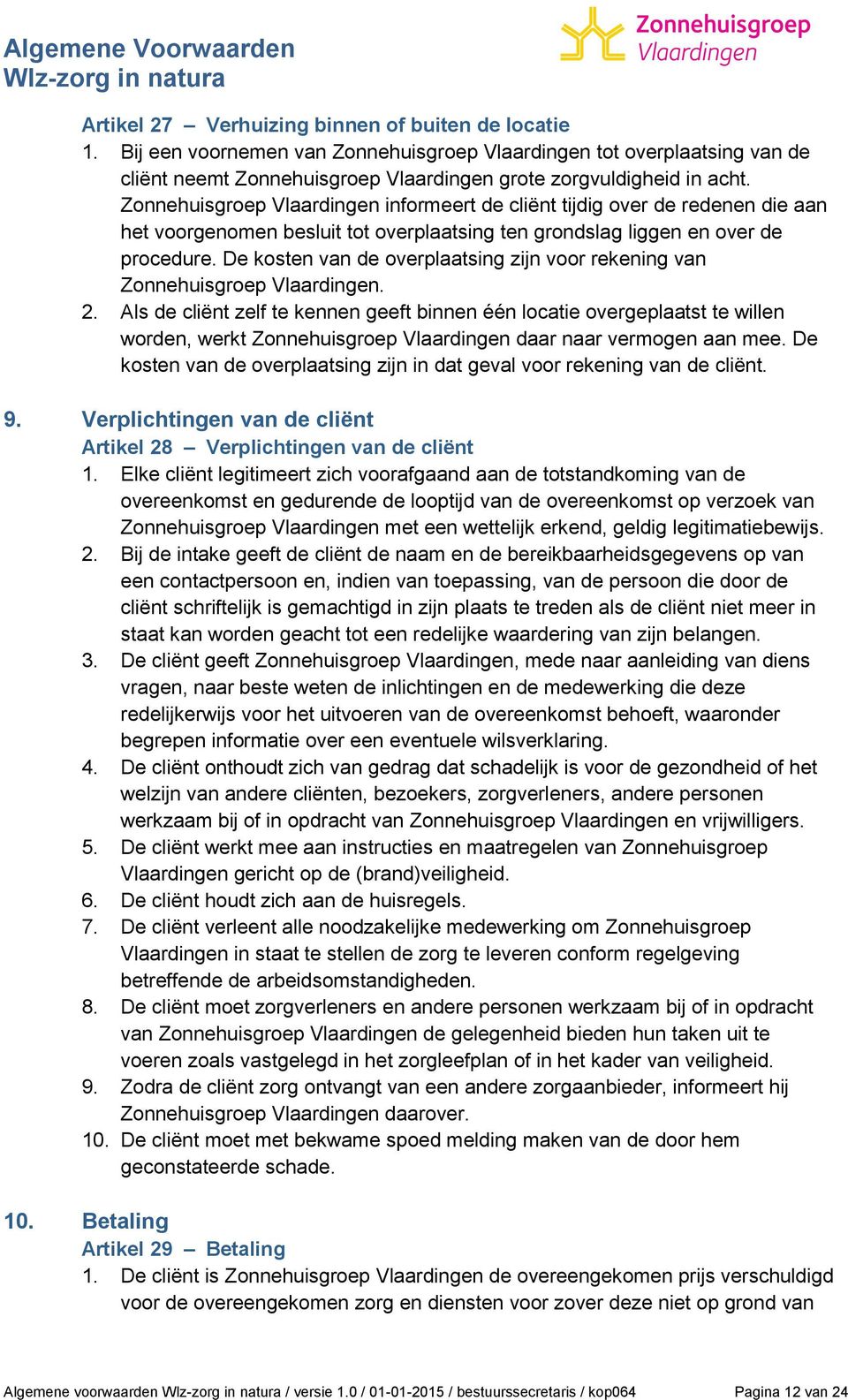 De kosten van de overplaatsing zijn voor rekening van Zonnehuisgroep Vlaardingen. 2.