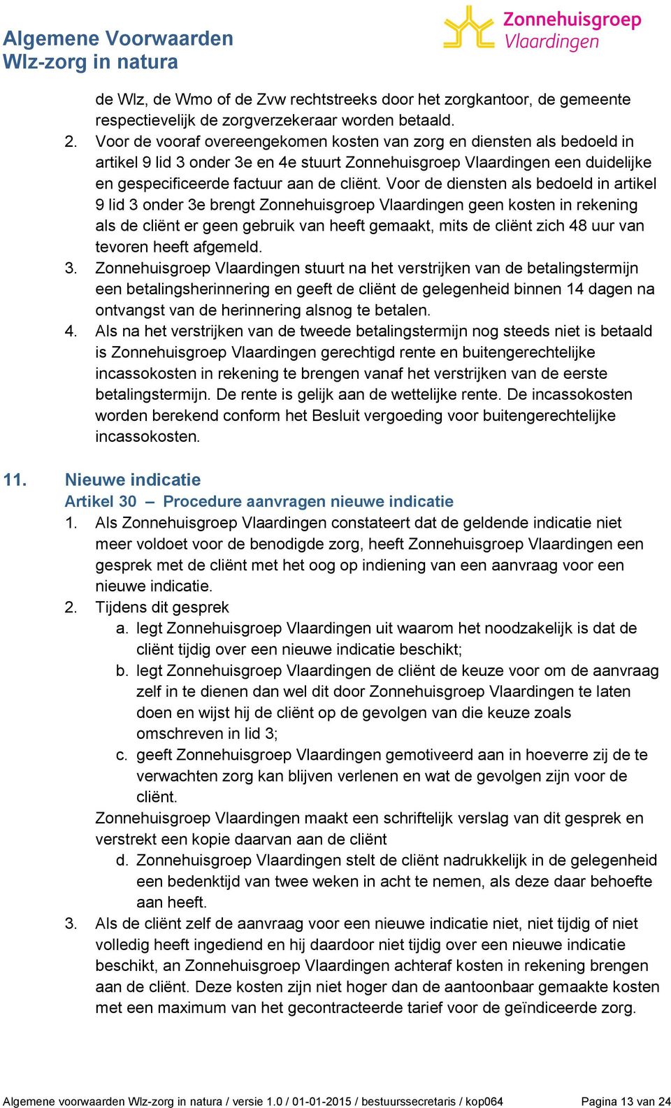 Voor de diensten als bedoeld in artikel 9 lid 3 onder 3e brengt Zonnehuisgroep Vlaardingen geen kosten in rekening als de cliënt er geen gebruik van heeft gemaakt, mits de cliënt zich 48 uur van