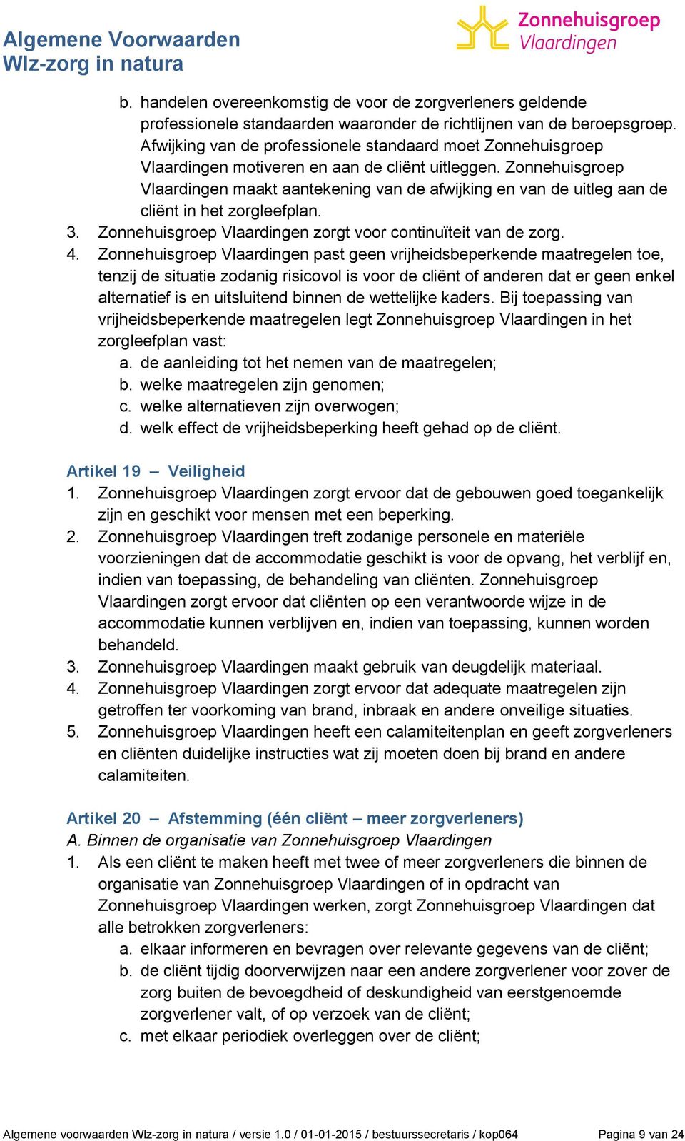 Zonnehuisgroep Vlaardingen maakt aantekening van de afwijking en van de uitleg aan de cliënt in het zorgleefplan. 3. Zonnehuisgroep Vlaardingen zorgt voor continuïteit van de zorg. 4.