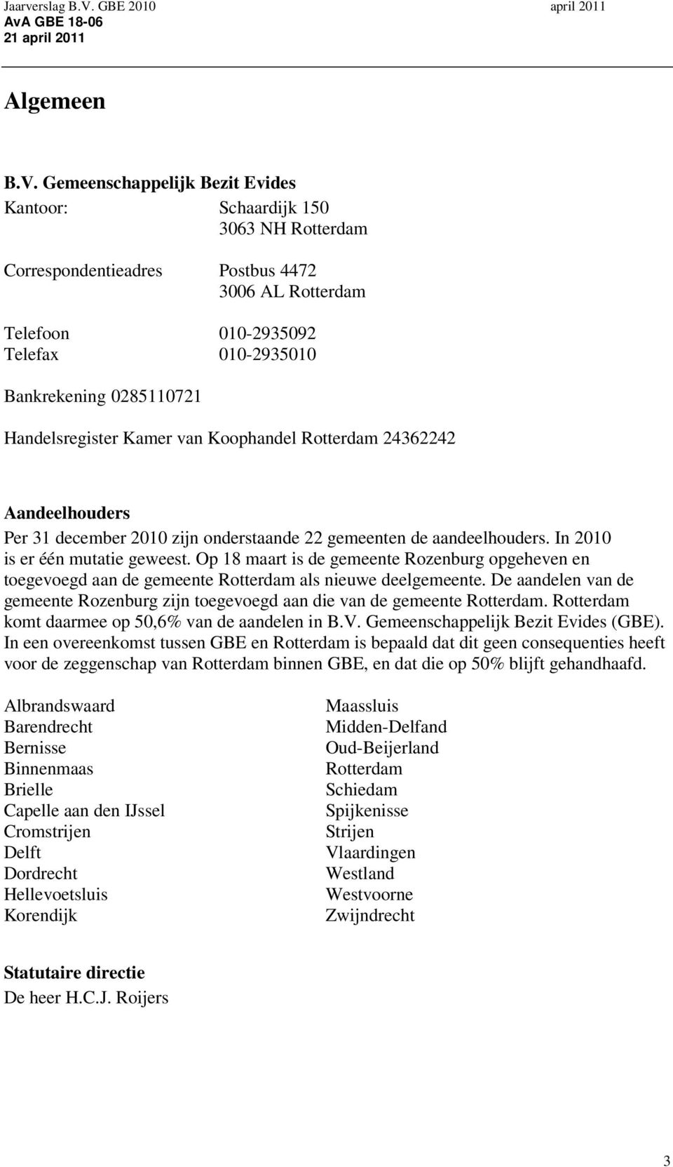 Handelsregister Kamer van Koophandel Rotterdam 24362242 Aandeelhouders Per 31 december 2010 zijn onderstaande 22 gemeenten de aandeelhouders. In 2010 is er één mutatie geweest.