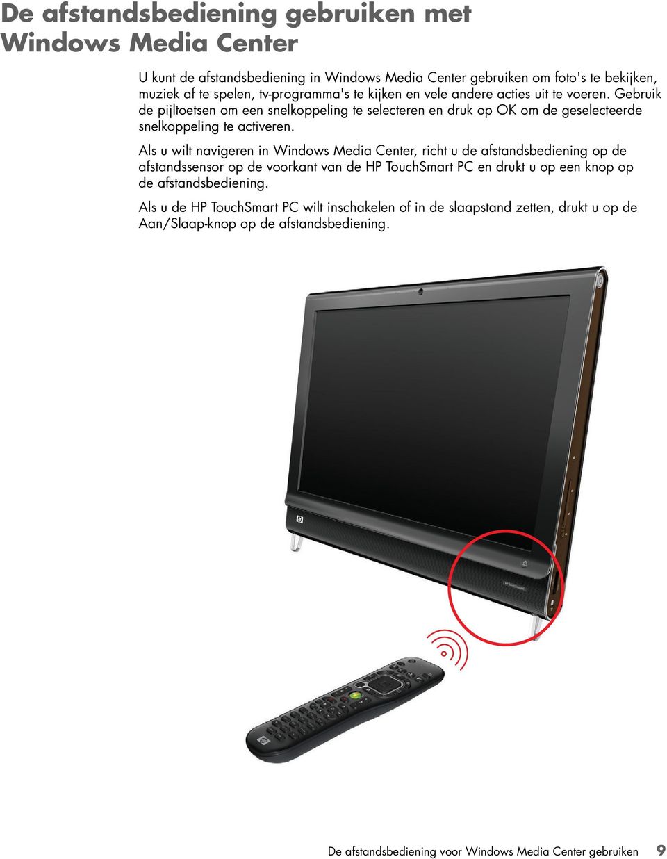 Als u wilt navigeren in Windows Media Center, richt u de afstandsbediening op de afstandssensor op de voorkant van de HP TouchSmart PC en drukt u op een knop op de