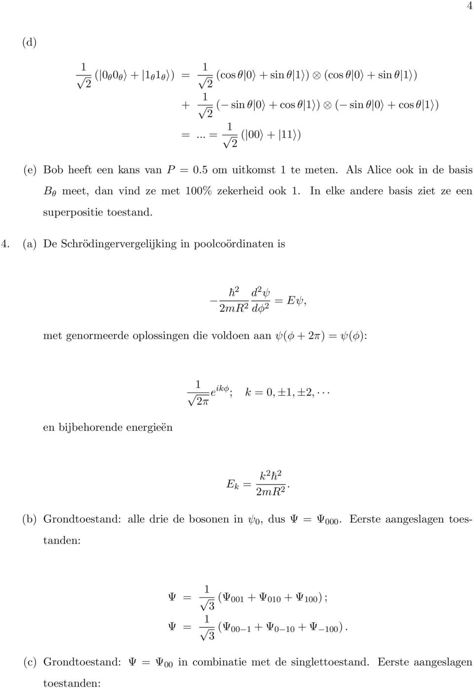 (a) De Schrödingervergelijking in poolcoördinaten is d ψ mr dφ = Eψ, met genormeerde oplossingen die voldoen aan ψ(φ + π) = ψ(φ): 1 π e ikφ ; k = 0, ±1, ±, en bijbehorende energieën E k = k mr.