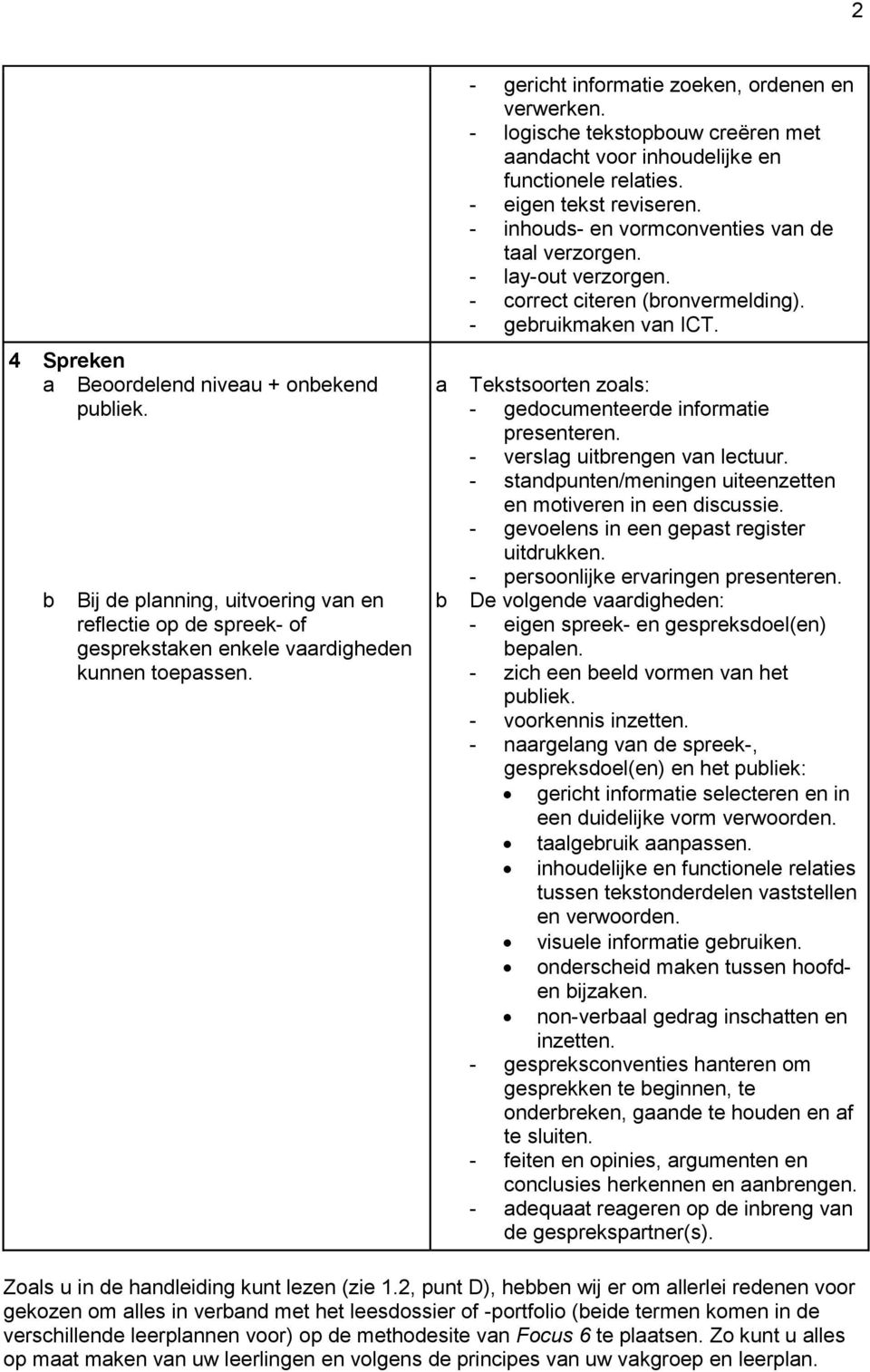 - inhouds- en vormconventies vn de tl verzorgen. - ly-out verzorgen. - correct citeren (ronvermelding). - geruikmken vn ICT. Tekstsoorten zols: - gedocumenteerde informtie presenteren.