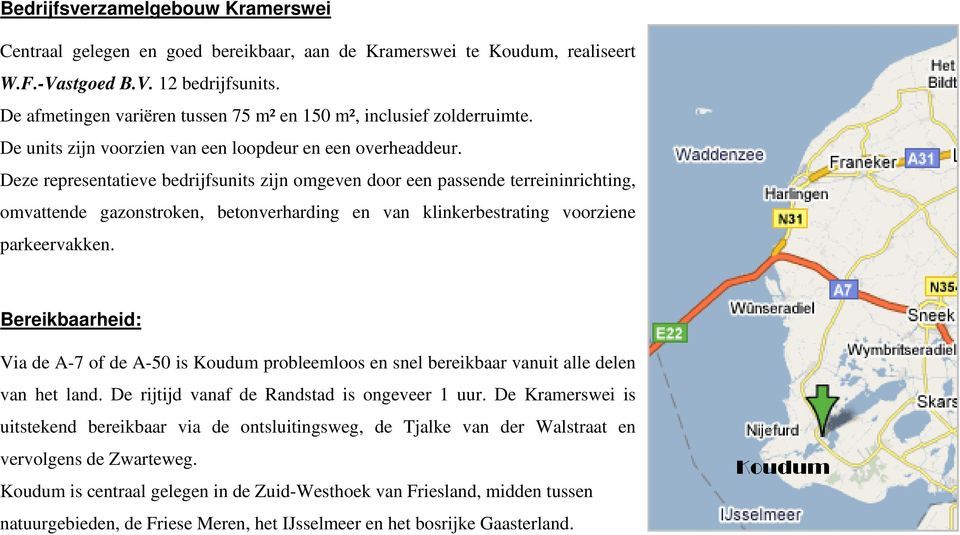 Deze representatieve bedrijfsunits zijn omgeven door een passende terreininrichting, omvattende gazonstroken, betonverharding en van klinkerbestrating voorziene parkeervakken.