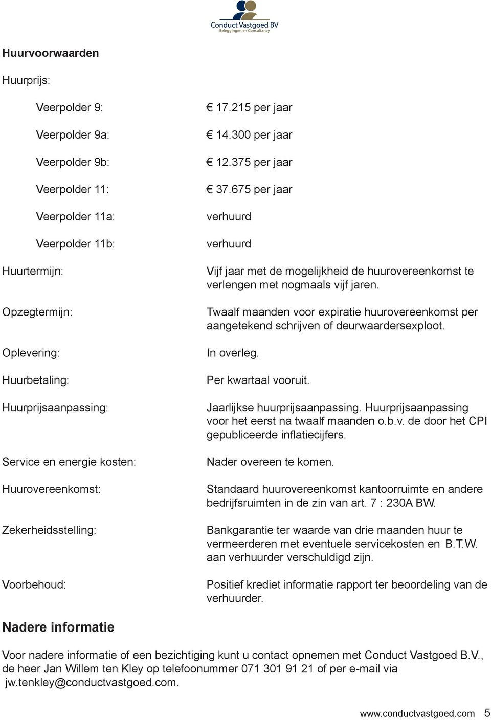 675 per jaar verhuurd verhuurd Vijf jaar met de mogelijkheid de huurovereenkomst te verlengen met nogmaals vijf jaren.