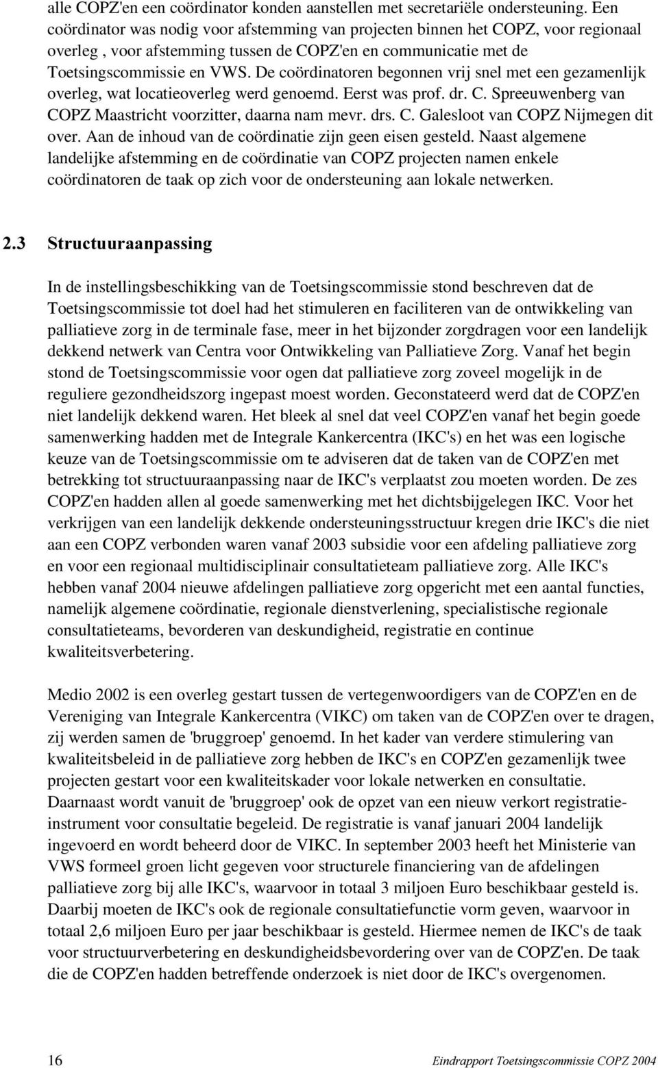 De coördinatoren begonnen vrij snel met een gezamenlijk overleg, wat locatieoverleg werd genoemd. Eerst was prof. dr. C. Spreeuwenberg van COPZ Maastricht voorzitter, daarna nam mevr. drs. C. Galesloot van COPZ Nijmegen dit over.