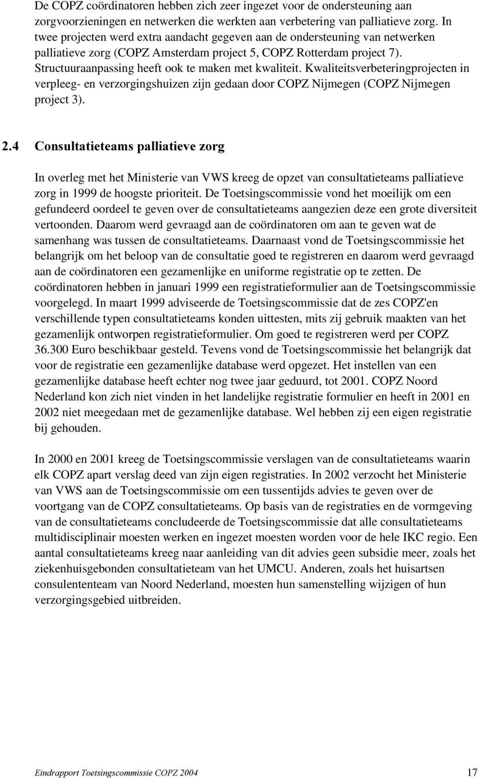 Structuuraanpassing heeft ook te maken met kwaliteit. Kwaliteitsverbeteringprojecten in verpleeg- en verzorgingshuizen zijn gedaan door COPZ Nijmegen (COPZ Nijmegen project 3).