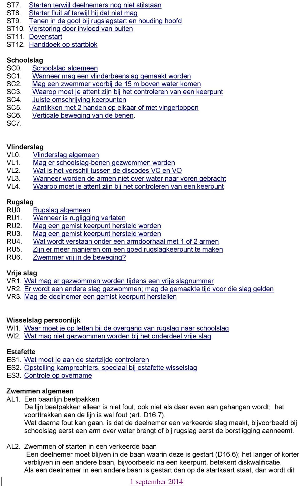 Waarop moet je attent zijn bij het controleren van een keerpunt SC4. Juiste omschrijving keerpunten SC5. Aantikken met 2 handen op elkaar of met vingertoppen SC6. Verticale beweging van de benen. SC7.