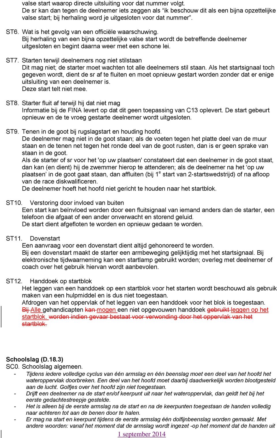 Wat is het gevolg van een officiële waarschuwing. Bij herhaling van een bijna opzettelijke valse start wordt de betreffende deelnemer uitgesloten en begint daarna weer met een schone lei. ST7.