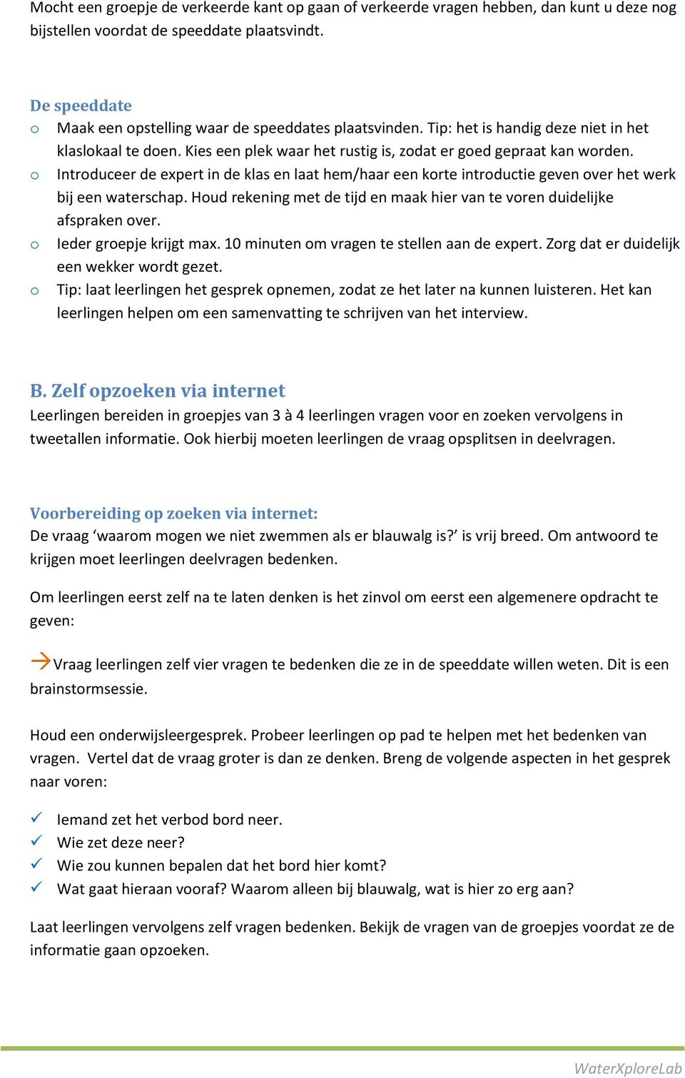 Intrduceer de expert in de klas en laat hem/haar een krte intrductie geven ver het werk bij een waterschap. Hud rekening met de tijd en maak hier van te vren duidelijke afspraken ver.