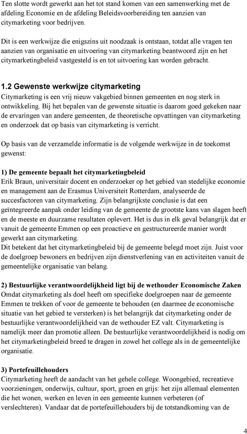 en tot uitvoering kan worden gebracht. 1.2 Gewenste werkwijze citymarketing Citymarketing is een vrij nieuw vakgebied binnen gemeenten en nog sterk in ontwikkeling.