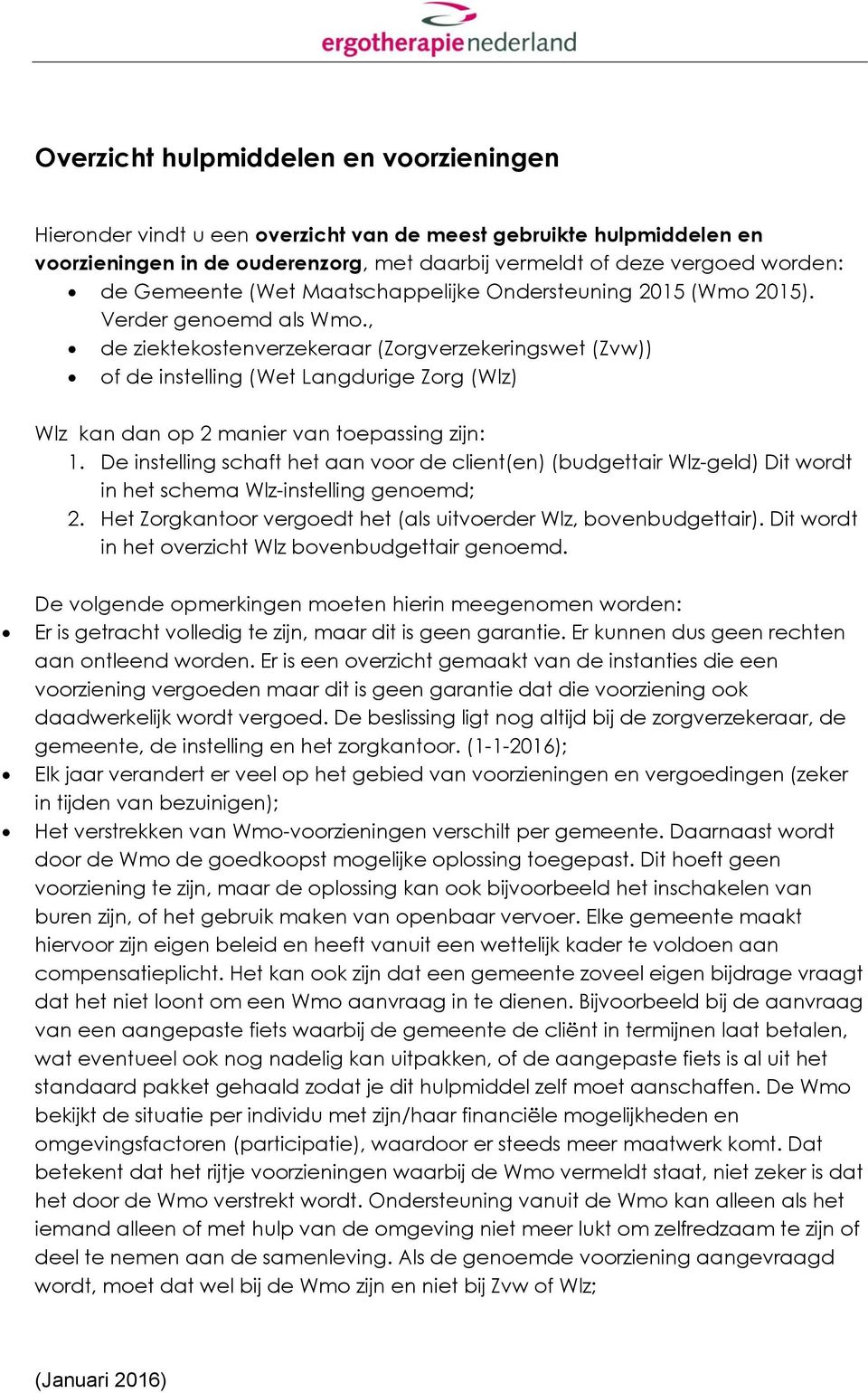 , de ziektekostenverzekeraar (Zorgverzekeringswet ()) of de instelling (Wet Langdurige Zorg (Wlz) Wlz kan dan op 2 manier van toepassing zijn: 1.