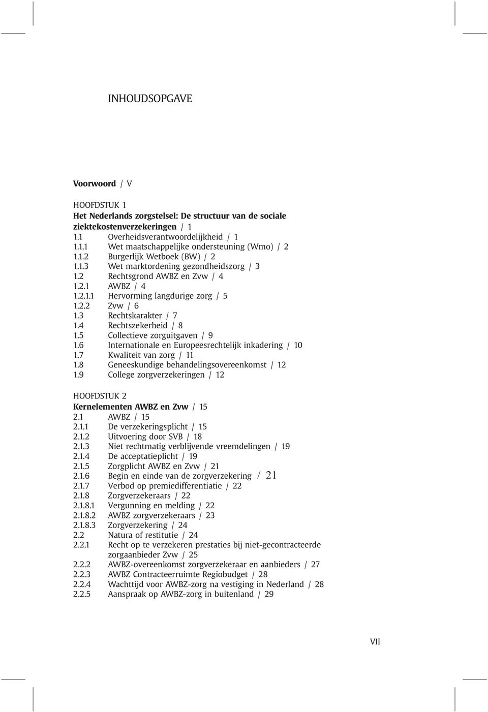 3 Rechtskarakter / 7 1.4 Rechtszekerheid / 8 1.5 Collectieve zorguitgaven / 9 1.6 Internationale en Europeesrechtelijk inkadering / 10 1.7 Kwaliteit van zorg / 11 1.