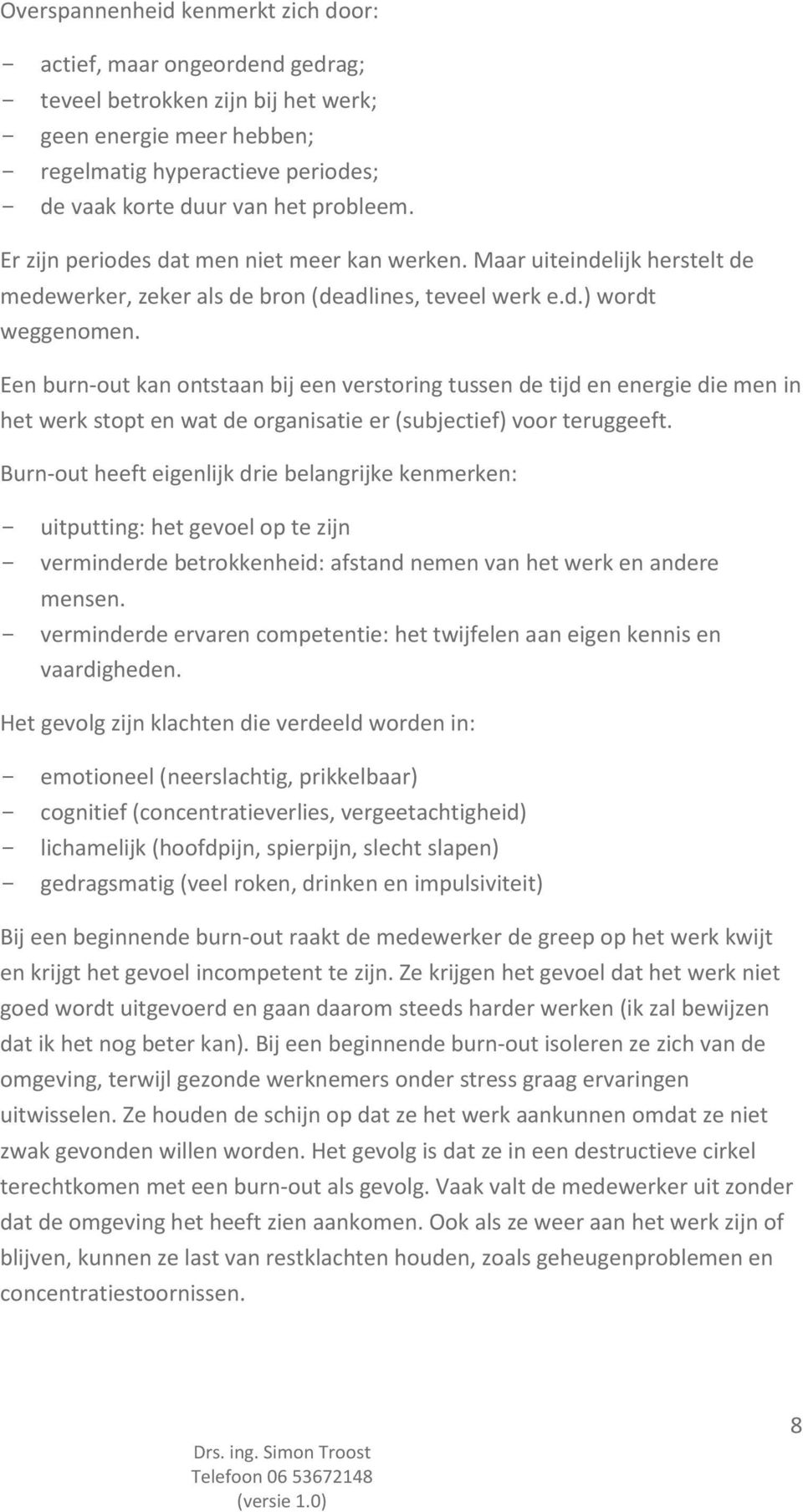 Een burn-out kan ontstaan bij een verstoring tussen de tijd en energie die men in het werk stopt en wat de organisatie er (subjectief) voor teruggeeft.