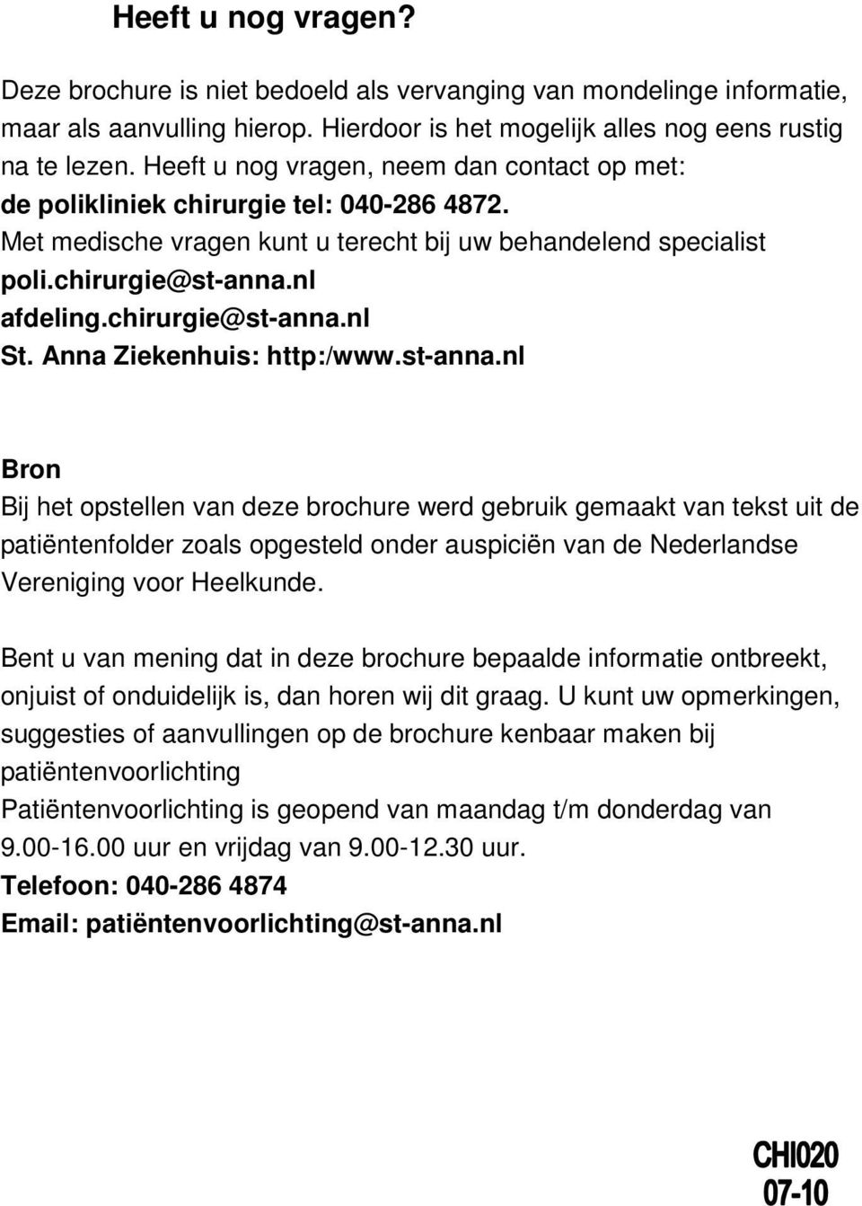 chirurgie@st-anna.nl St. Anna Ziekenhuis: http:/www.st-anna.nl Bron Bij het opstellen van deze brochure werd gebruik gemaakt van tekst uit de patiëntenfolder zoals opgesteld onder auspiciën van de Nederlandse Vereniging voor Heelkunde.