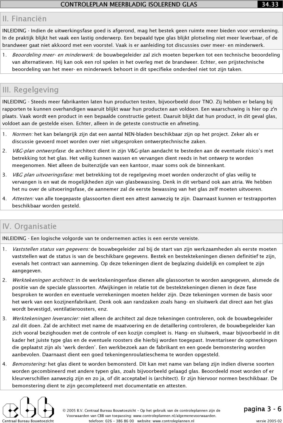 Vaak is er aanleiding tot discussies over meer- en minderwerk. 1. Beoordeling meer - en minderwerk: de bouwbegeleider zal zich moeten beperken tot een technische beoordeling van alternatieven.