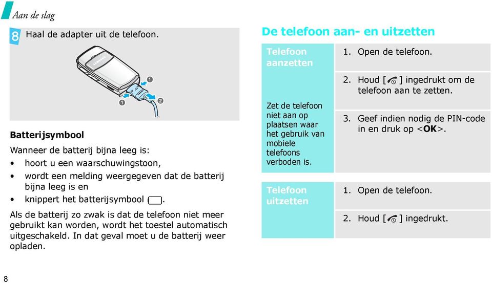 Als de batterij zo zwak is dat de telefoon niet meer gebruikt kan worden, wordt het toestel automatisch uitgeschakeld. In dat geval moet u de batterij weer opladen.