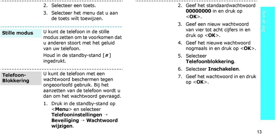 U kunt de telefoon met een wachtwoord beschermen tegen ongeoorloofd gebruik. Bij het aanzetten van de telefoon wordt u dan om het wachtwoord gevraagd. 1.