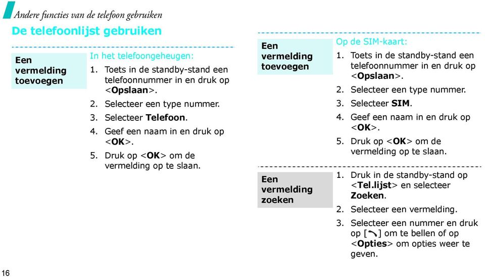 Een vermelding toevoegen Een vermelding zoeken Op de SIM-kaart: 1. Toets in de standby-stand een telefoonnummer in en druk op <Opslaan>. 2. Selecteer een type nummer. 3. Selecteer SIM. 4.