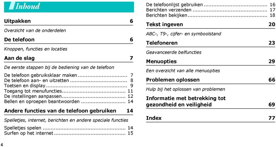 .. 14 Andere functies van de telefoon gebruiken 14 Spelletjes, internet, berichten en andere speciale functies Spelletjes spelen... 14 Surfen op het internet... 15 De telefoonlijst gebruiken.