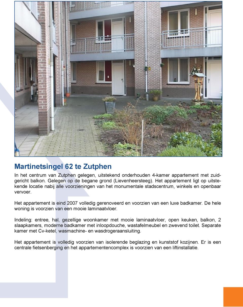 Het appartement is eind 2007 volledig gerenoveerd en voorzien van een luxe badkamer. De hele woning is voorzien van een mooie laminaatvloer.