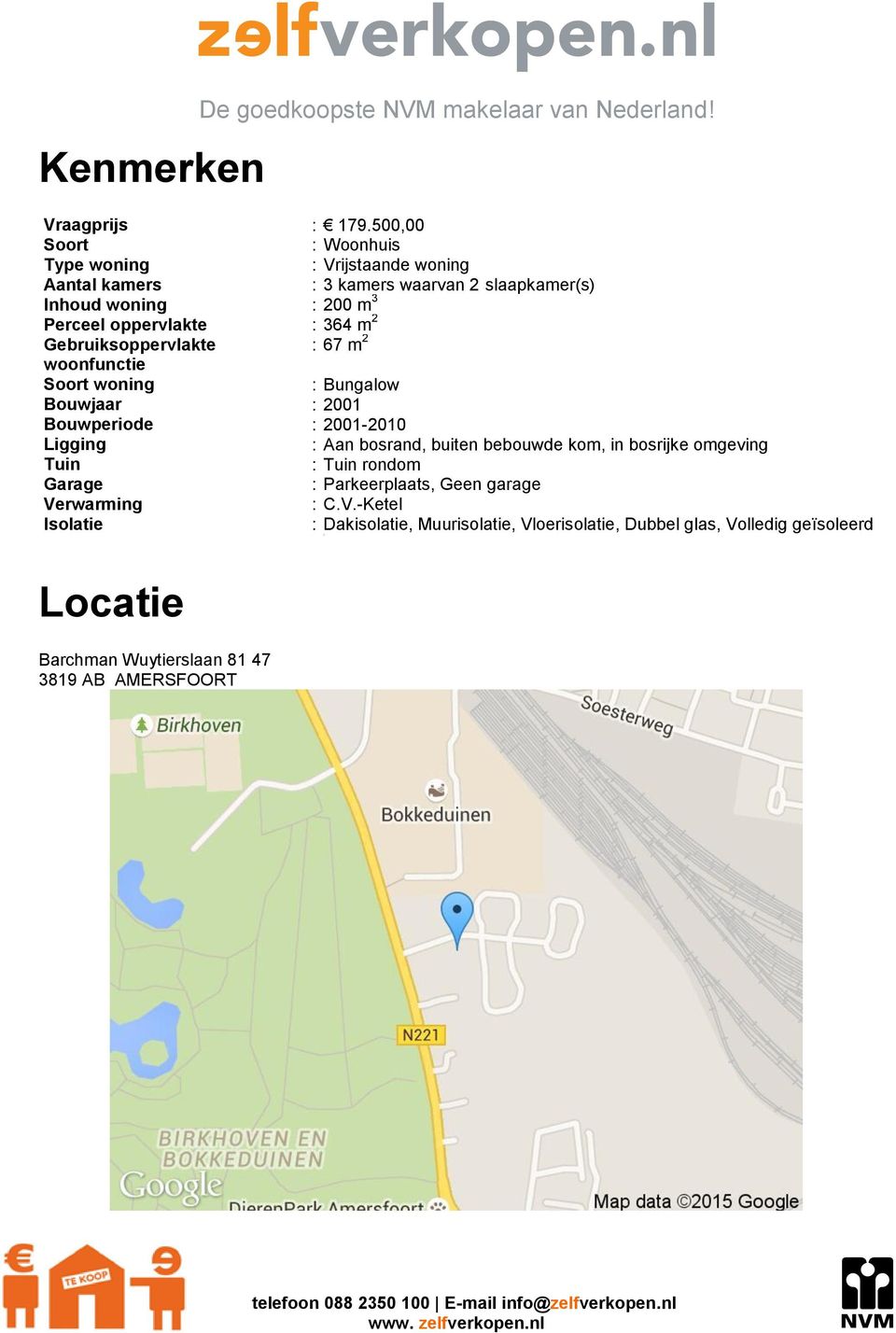 m 2 Gebruiksoppervlakte : 67 m 2 woonfunctie Soort woning : Bungalow Bouwjaar : 2001 Bouwperiode : 2001-2010 Ligging : Aan bosrand, buiten bebouwde kom, in