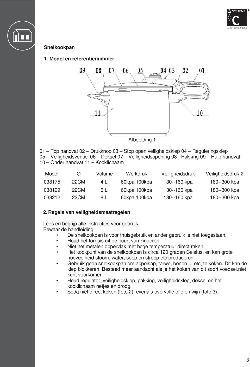 Onder handvat 11 Kooklichaam Model Ø Volume Werkdruk Veiligheidsdruk Veiligheidsdruk 2 038175 22CM 4 L 60kpa,100kpa 130--160 kpa 180--300 kpa 038199 22CM 6 L 60kpa,100kpa 130--160 kpa 180--300 kpa