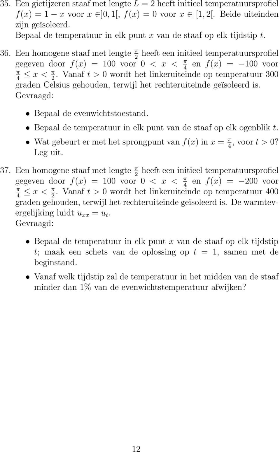 Een homogene staaf met lengte π heeft een initieel temperatuursprofiel 2 gegeven door f(x) = 100 voor 0 < x < π en f(x) = 100 voor 4 π x < π.