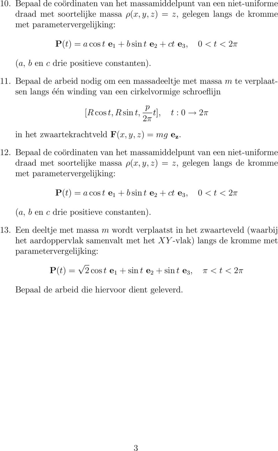 Bepaal de arbeid nodig om een massadeeltje met massa m te verplaatsen langs één winding van een cirkelvormige schroeflijn [R cos t, R sin t, p 2π t], in het zwaartekrachtveld F(x, y, z) = mg e z.