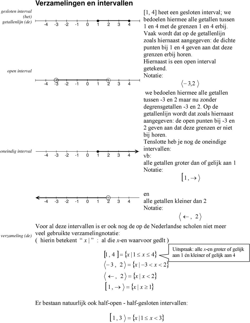 Vaak wordt dat op de getallenlijn zoals hiernaast aangegeven: de dichte punten bij 1 en 4 geven aan dat deze grenzen erbij horen. Hiernaast is een open interval getekend.