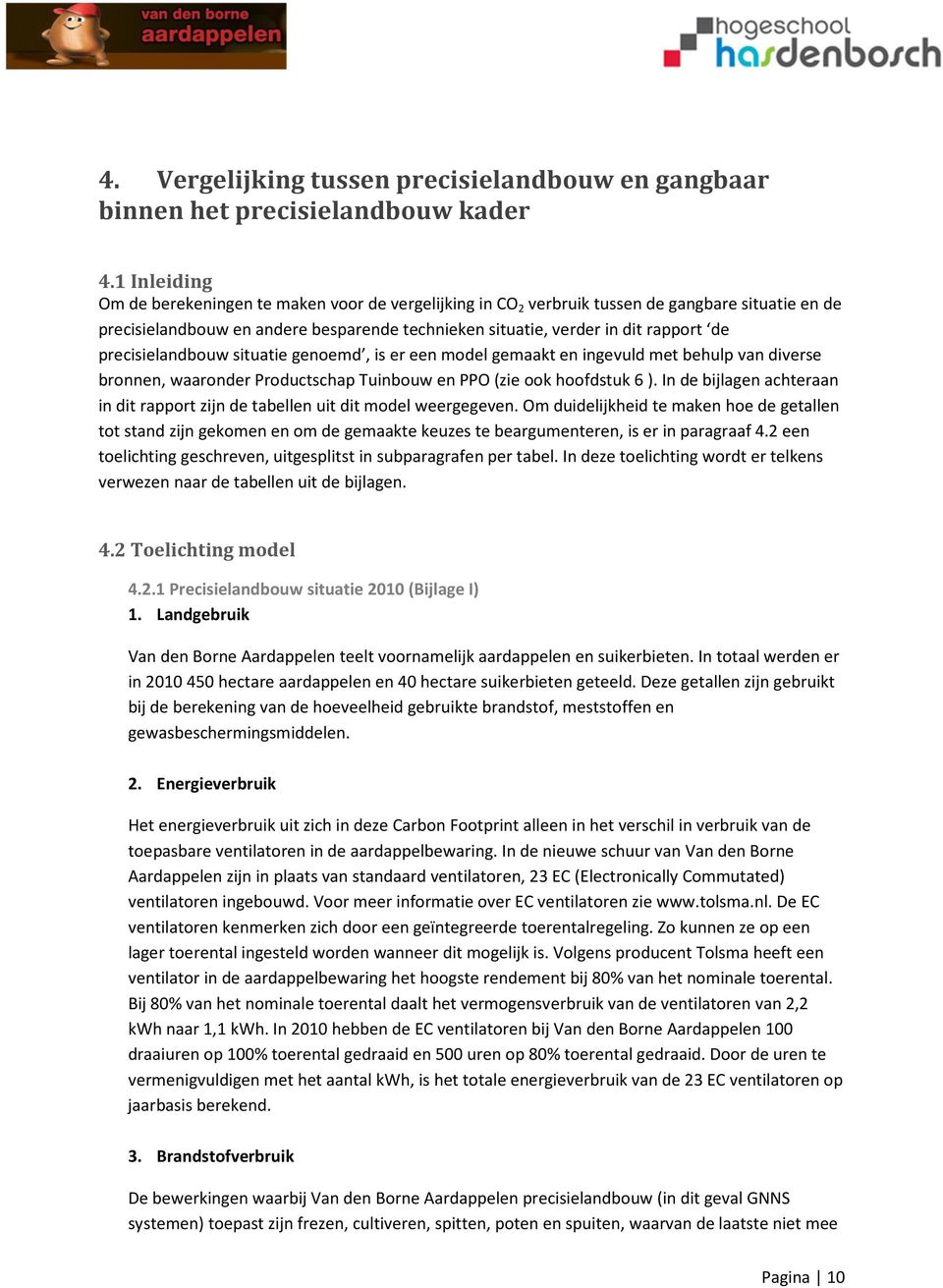 precisielandbouw situatie genoemd, is er een model gemaakt en ingevuld met behulp van diverse bronnen, waaronder Productschap Tuinbouw en PPO (zie ook hoofdstuk 6 ).