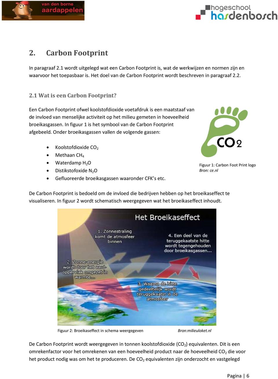 Een Carbon Footprint ofwel koolstofdioxide voetafdruk is een maatstaaf van de invloed van menselijke activiteit op het milieu gemeten in hoeveelheid broeikasgassen.