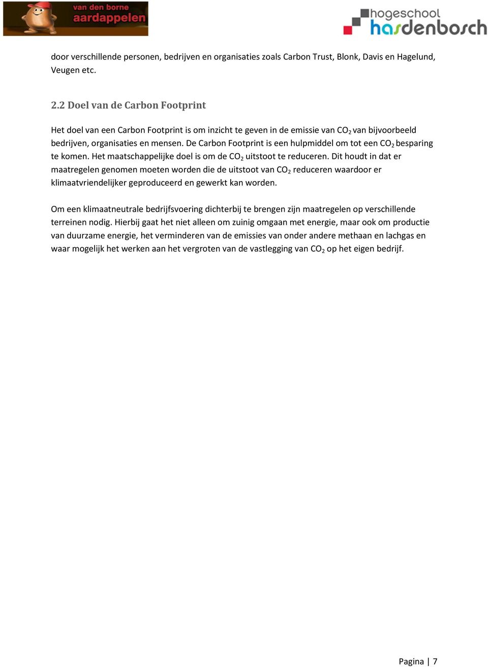 De Carbon Footprint is een hulpmiddel om tot een CO 2 besparing te komen. Het maatschappelijke doel is om de CO 2 uitstoot te reduceren.