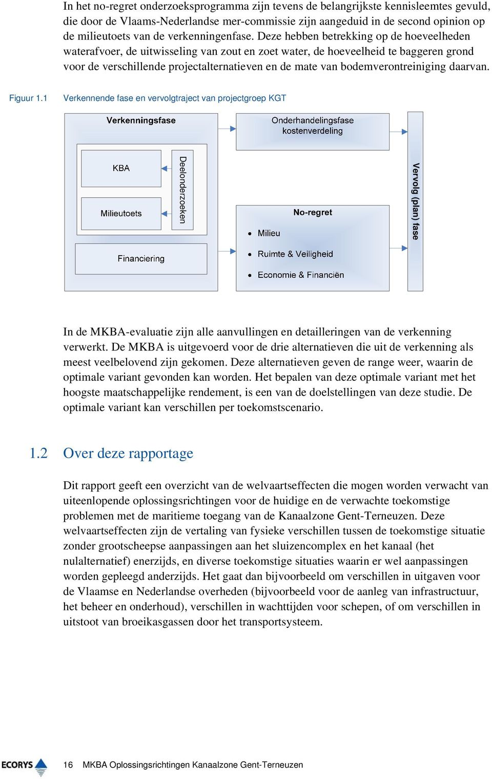 Deze hebben betrekking op de hoeveelheden waterafvoer, de uitwisseling van zout en zoet water, de hoeveelheid te baggeren grond voor de verschillende projectalternatieven en de mate van