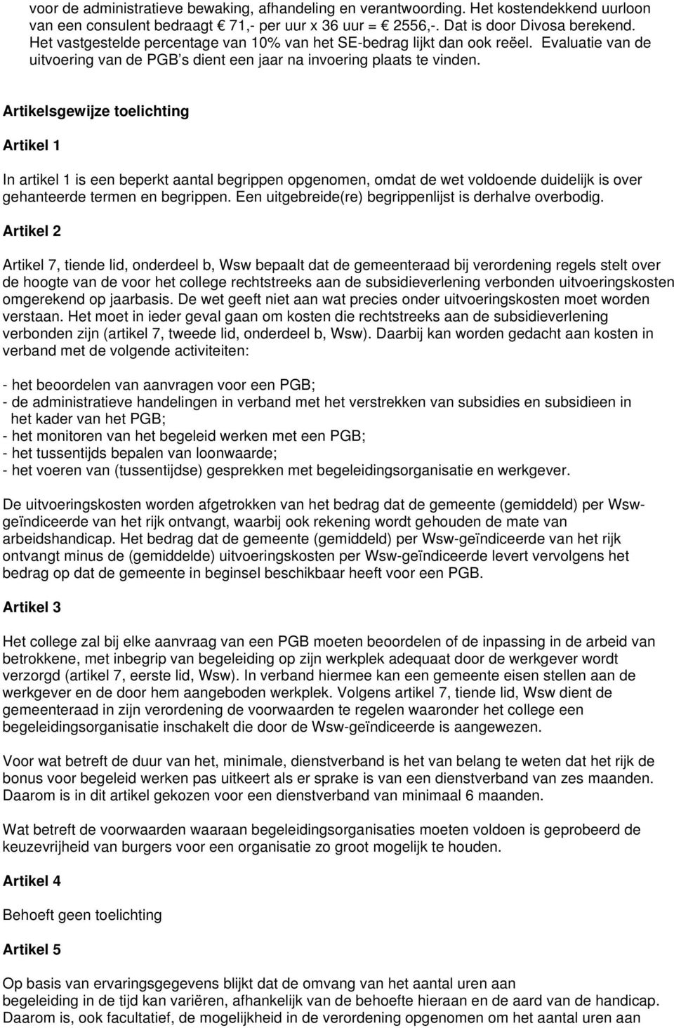 Artikelsgewijze toelichting Artikel 1 In artikel 1 is een beperkt aantal begrippen opgenomen, omdat de wet voldoende duidelijk is over gehanteerde termen en begrippen.