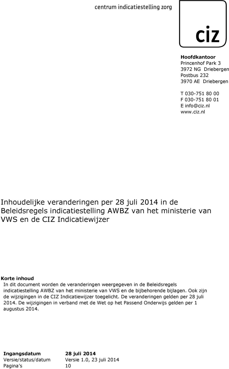 nl Inhoudelijke veranderingen per 28 juli 2014 in de Beleidsregels indicatiestelling AWBZ van het ministerie van VWS en de Korte inhoud In dit document worden de